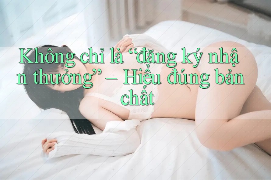 Không chỉ là “đăng ký nhận thưởng” – Hiểu đúng bản chất