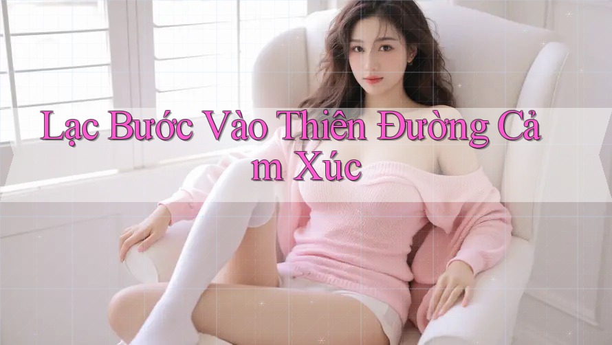 Lạc Bước Vào Thiên Đường Cảm Xúc Lạc Bước Vào Thiên Đường Cảm Xúc