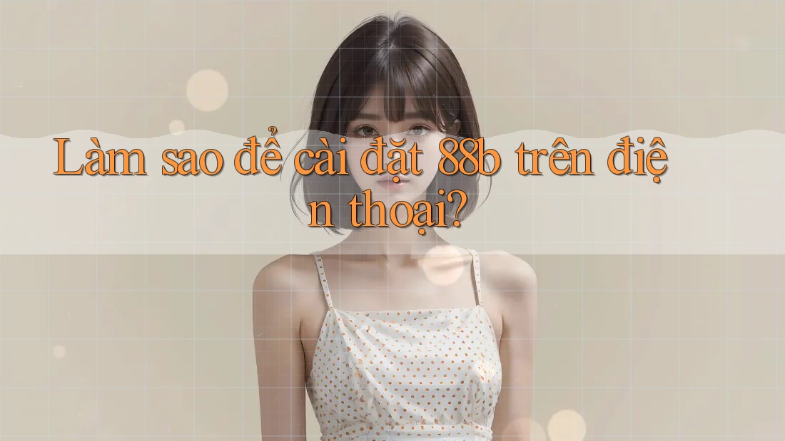 Làm sao để cài đặt 88b trên điện thoại? Làm sao để cài đặt 88b trên điện thoại?