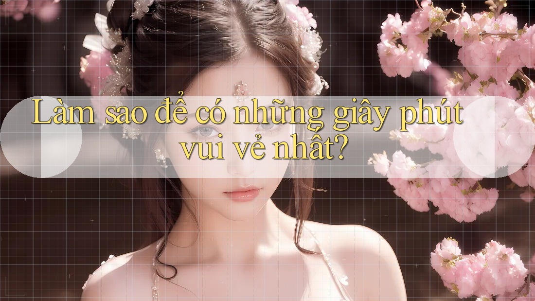 Làm sao để có những giây phút vui vẻ nhất? Làm sao để có những giây phút vui vẻ nhất?