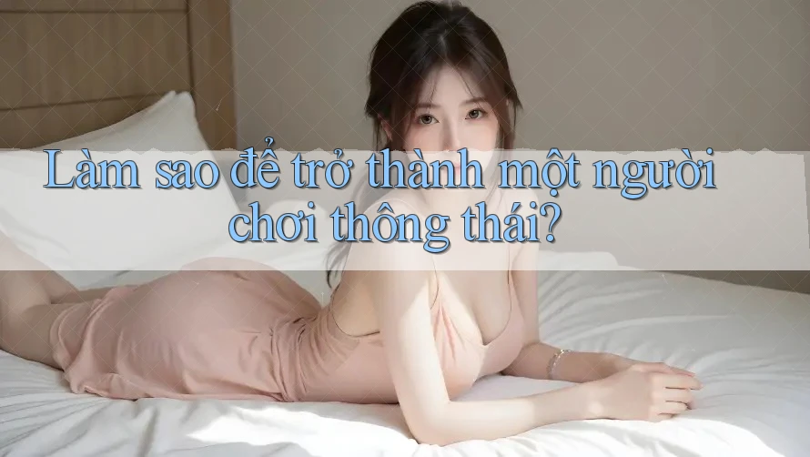 Làm sao để trở thành một người chơi thông thái? Làm sao để trở thành một người chơi thông thái?