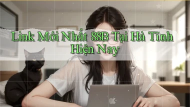 link mới nhất 88b tại Hà Tĩnh hiện nay