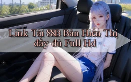 link tải 88b bản hiển thị đầy đủ full hd