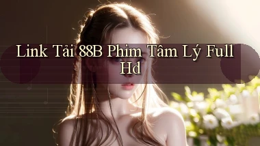 link tải 88b phim tâm lý full hd