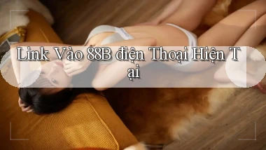 link vào 88b điện thoại hiện tại