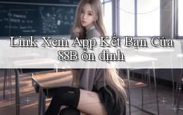 link xem app kết bạn của 88b ổn định