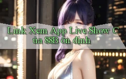 link xem app live show của 88b ổn định