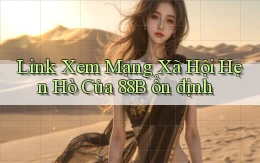 link xem mạng xã hội hẹn hò của 88b ổn định