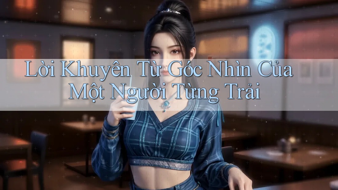 Lời Khuyên Từ Góc Nhìn Của Một Người Từng Trải Lời Khuyên Từ Góc Nhìn Của Một Người Từng Trải