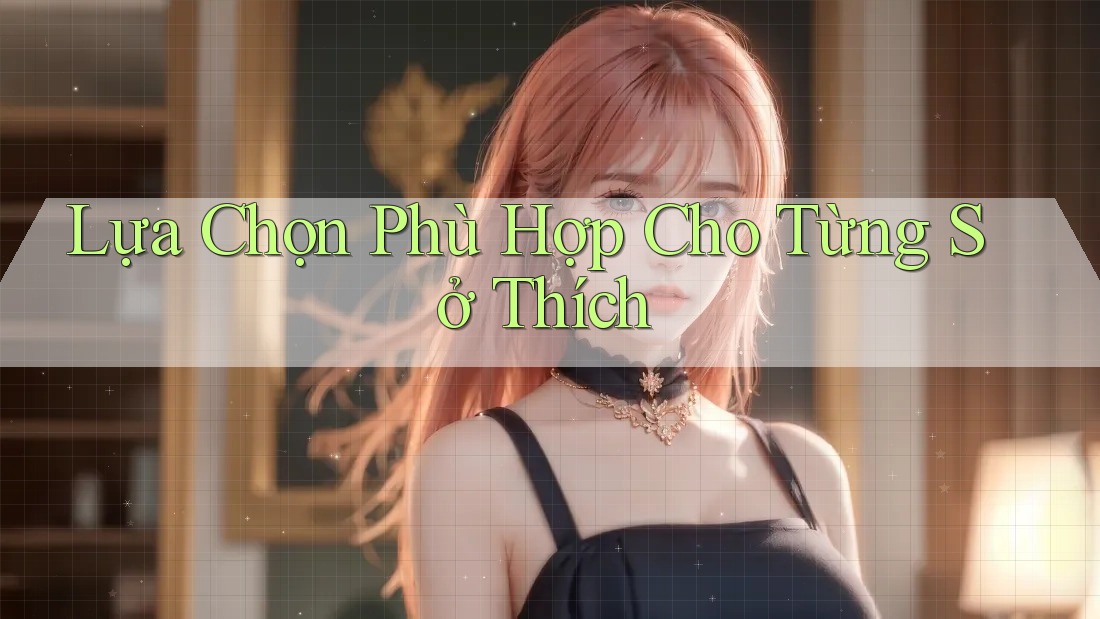 Lựa Chọn Phù Hợp Cho Từng Sở Thích Lựa Chọn Phù Hợp Cho Từng Sở Thích