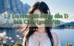 lý do nên 88b hàng đầu dành cho người việt