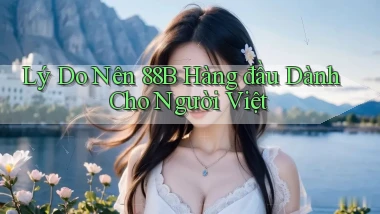 lý do nên 88b hàng đầu dành cho người việt