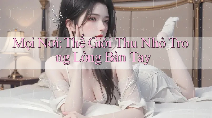 Mọi Nơi: Thế Giới Thu Nhỏ Trong Lòng Bàn Tay