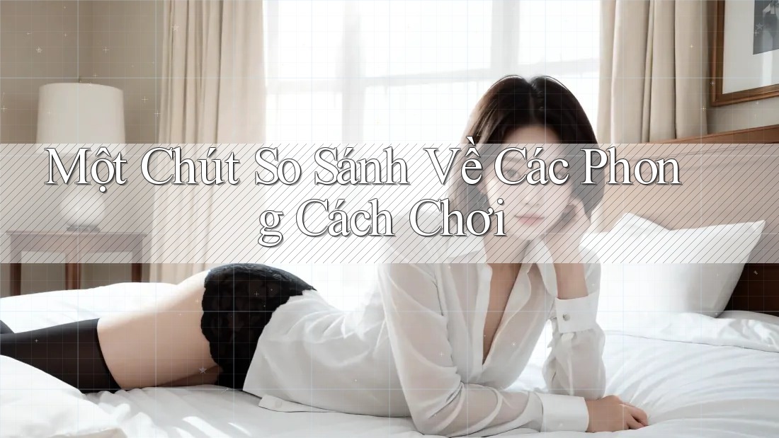 Một Chút So Sánh Về Các Phong Cách Chơi Một Chút So Sánh Về Các Phong Cách Chơi