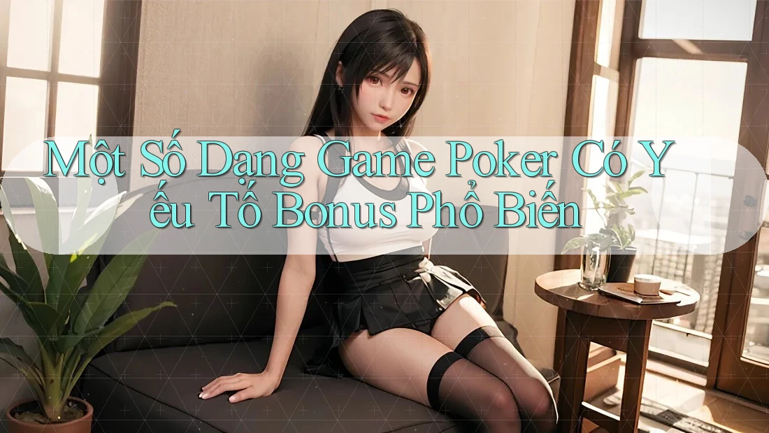 Một Số Dạng Game Poker Có Yếu Tố Bonus Phổ Biến Một Số Dạng Game Poker Có Yếu Tố Bonus Phổ Biến