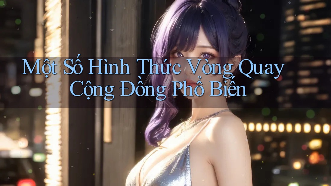 Một Số Hình Thức Vòng Quay Cộng Đồng Phổ Biến