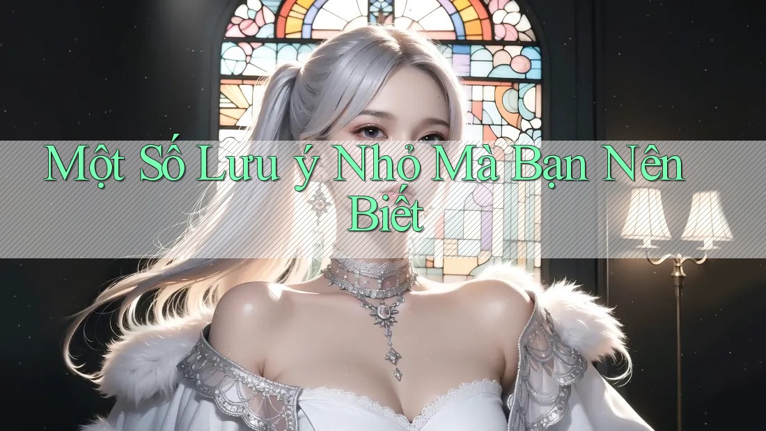Một Số Lưu ý Nhỏ Mà Bạn Nên Biết Một Số Lưu ý Nhỏ Mà Bạn Nên Biết