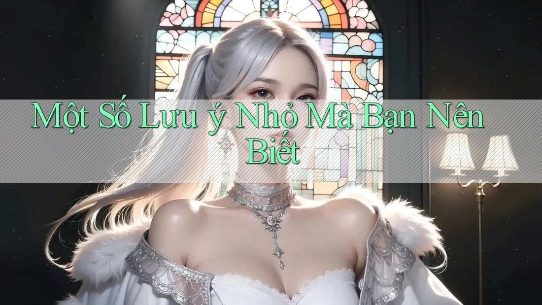 Một Số Lưu ý Nhỏ Mà Bạn Nên Biết