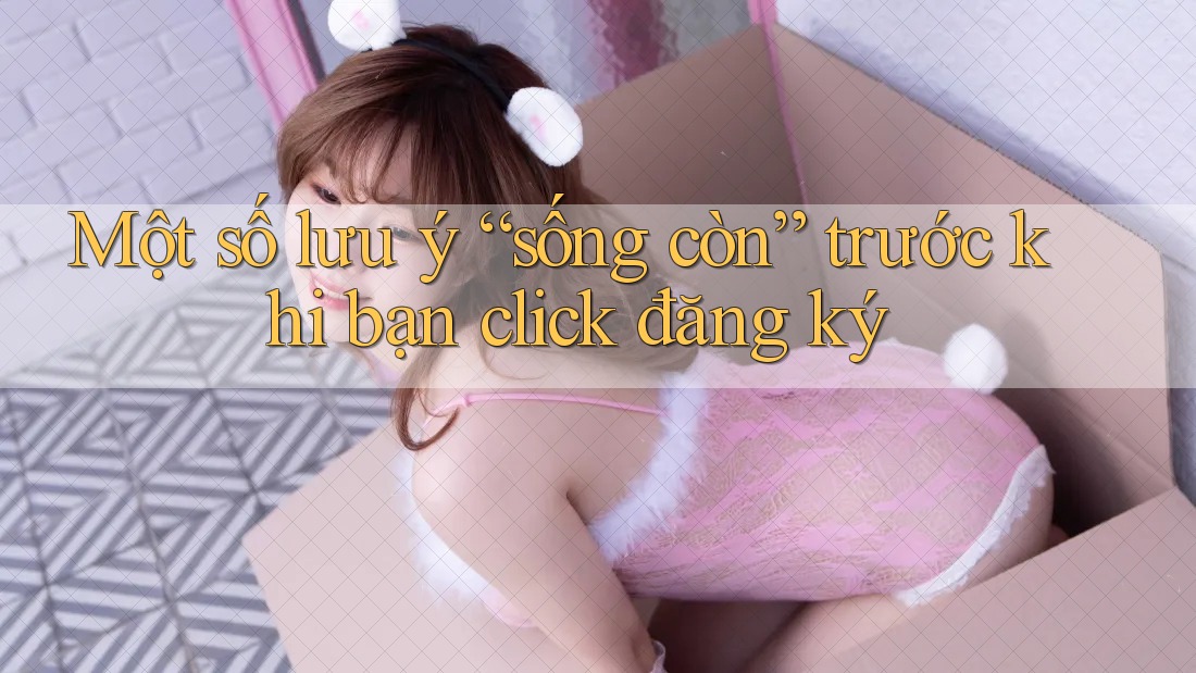 Một số lưu ý “sống còn” trước khi bạn click đăng ký Một số lưu ý “sống còn” trước khi bạn click đăng ký