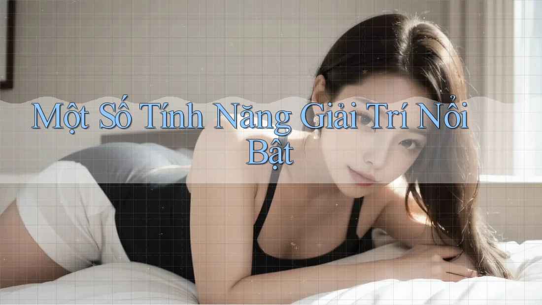 Một Số Tính Năng Giải Trí Nổi Bật Một Số Tính Năng Giải Trí Nổi Bật