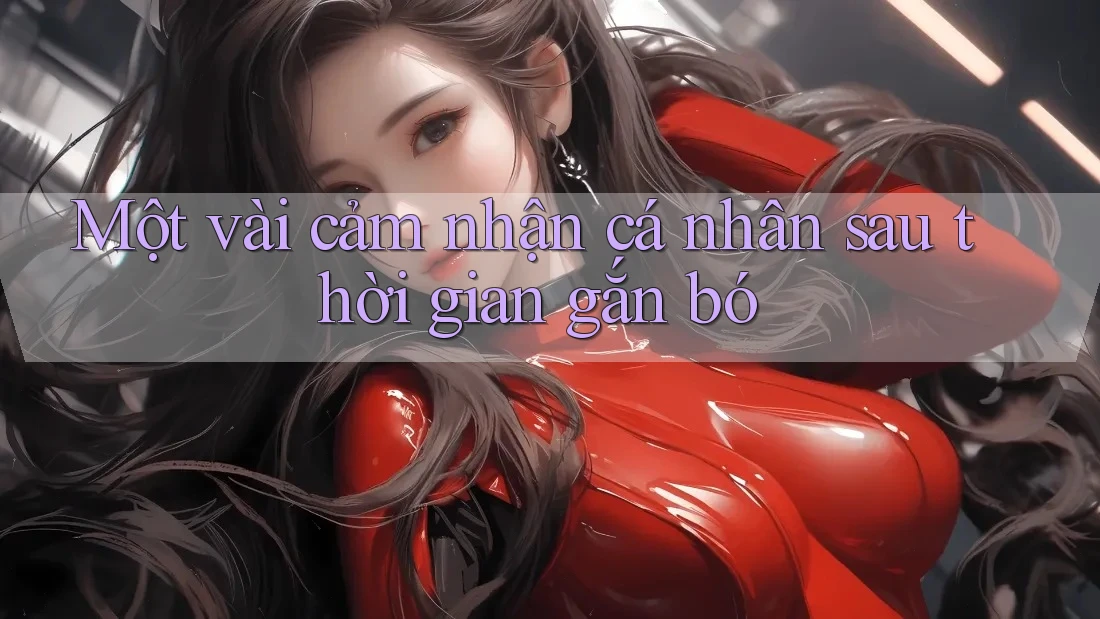Một vài cảm nhận cá nhân sau thời gian gắn bó Một vài cảm nhận cá nhân sau thời gian gắn bó