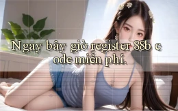 ngay bây giờ register 88b code miễn phí