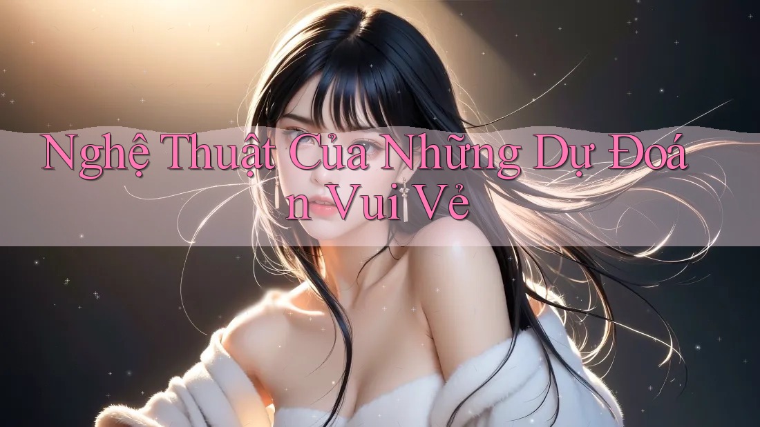 Nghệ Thuật Của Những Dự Đoán Vui Vẻ Nghệ Thuật Của Những Dự Đoán Vui Vẻ