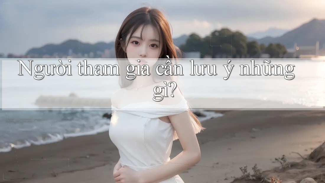 Người tham gia cần lưu ý những gì? Người tham gia cần lưu ý những gì?