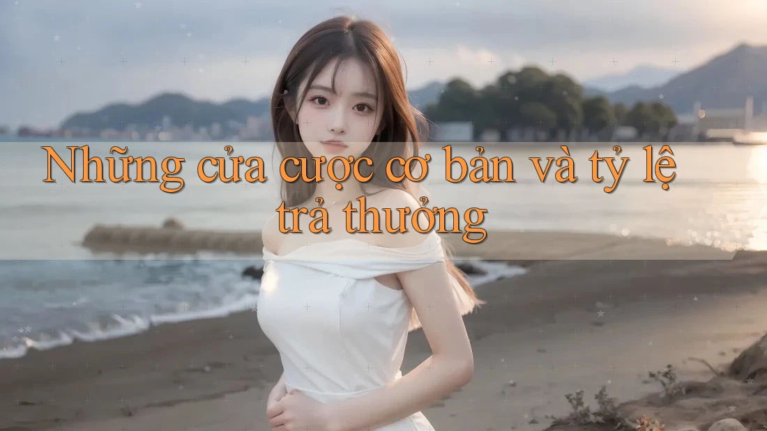 Những cửa cược cơ bản và tỷ lệ trả thưởng Những cửa cược cơ bản và tỷ lệ trả thưởng