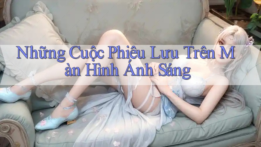 Những Cuộc Phiêu Lưu Trên Màn Hình Ánh Sáng Những Cuộc Phiêu Lưu Trên Màn Hình Ánh Sáng