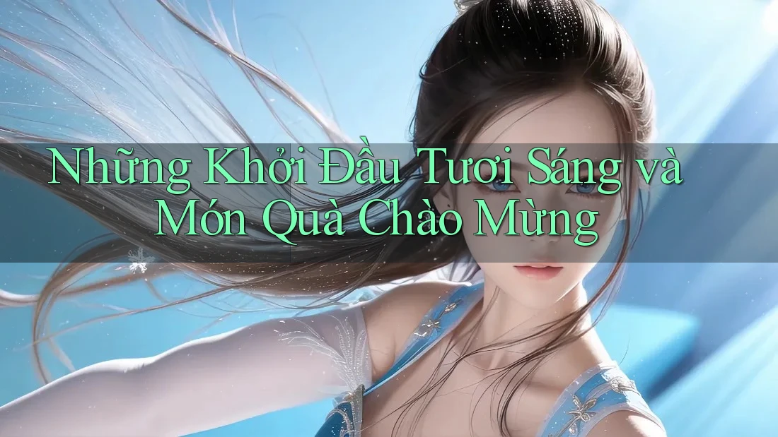 Những Khởi Đầu Tươi Sáng và Món Quà Chào Mừng
