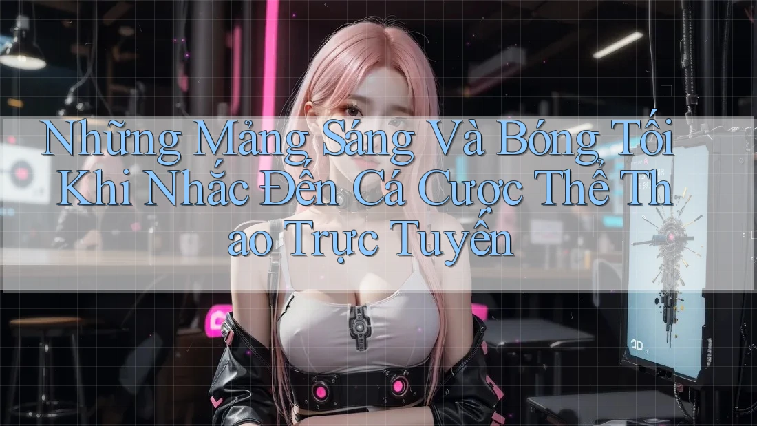 Những Mảng Sáng Và Bóng Tối Khi Nhắc Đến Cá Cược Thể Thao Trực Tuyến