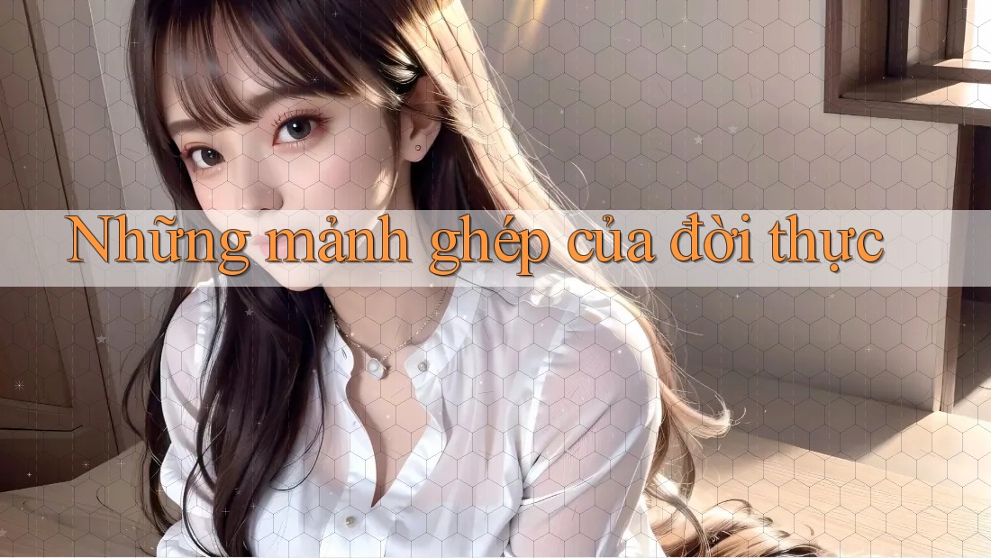 Những mảnh ghép của đời thực Những mảnh ghép của đời thực