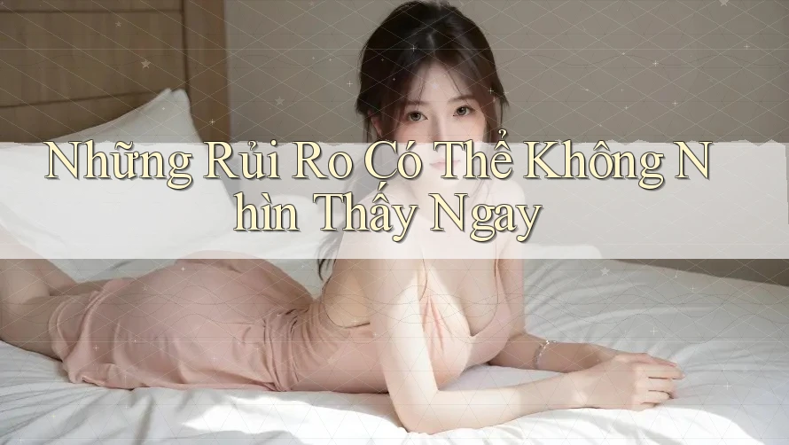 Những Rủi Ro Có Thể Không Nhìn Thấy Ngay Những Rủi Ro Có Thể Không Nhìn Thấy Ngay