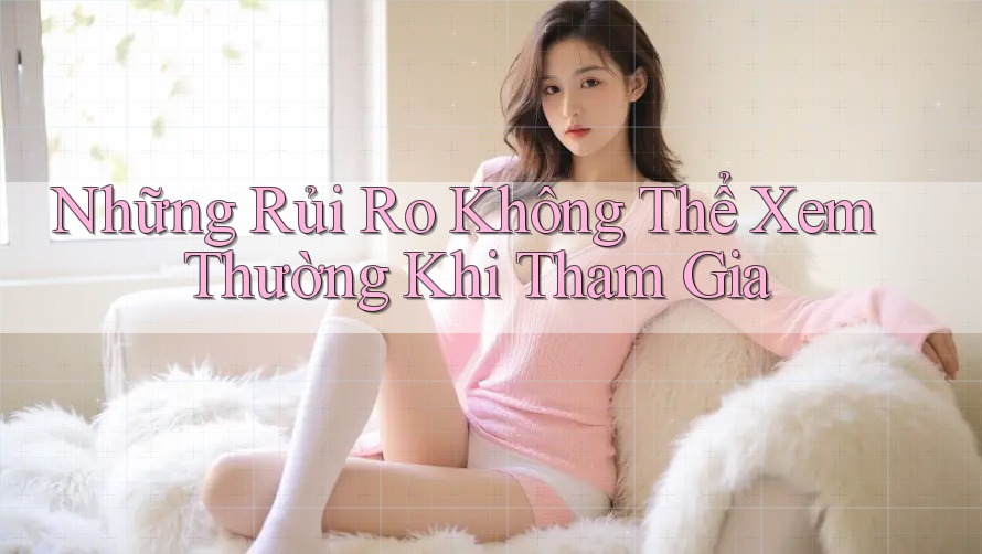 Những rủi ro không thể xem thường khi tham gia Những rủi ro không thể xem thường khi tham gia
