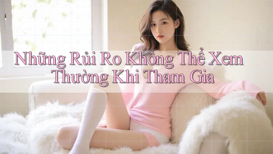 Những rủi ro không thể xem thường khi tham gia Những rủi ro không thể xem thường khi tham gia