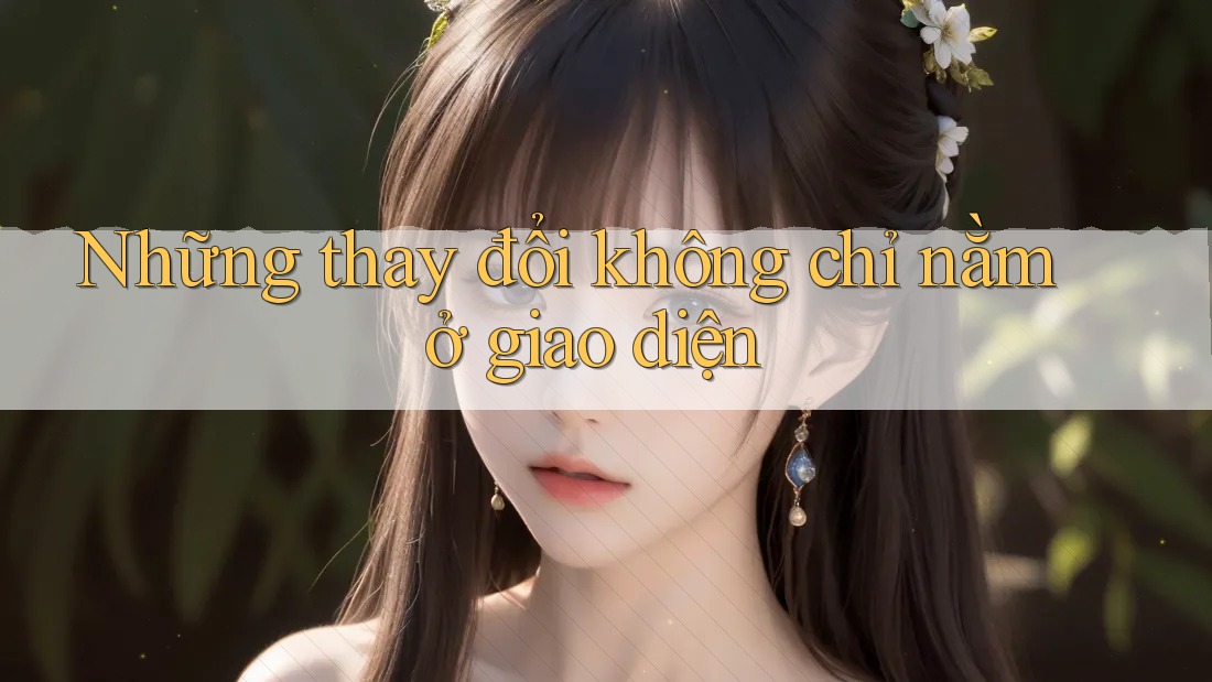 Những thay đổi không chỉ nằm ở giao diện Những thay đổi không chỉ nằm ở giao diện