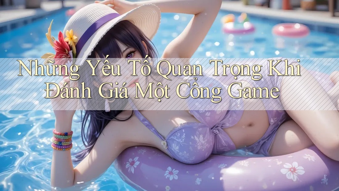 Những Yếu Tố Quan Trọng Khi Đánh Giá Một Cổng Game Những Yếu Tố Quan Trọng Khi Đánh Giá Một Cổng Game