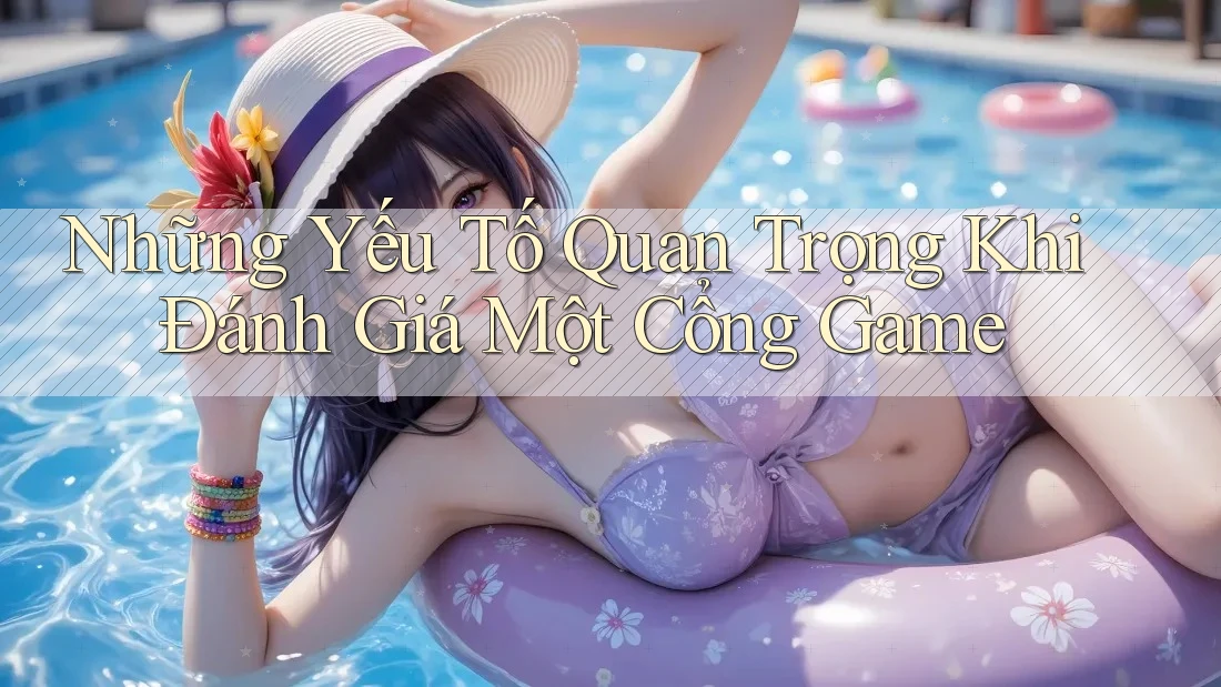 Những Yếu Tố Quan Trọng Khi Đánh Giá Một Cổng Game Những Yếu Tố Quan Trọng Khi Đánh Giá Một Cổng Game