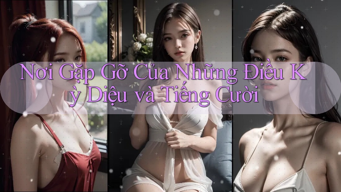 Nơi Gặp Gỡ Của Những Điều Kỳ Diệu và Tiếng Cười Nơi Gặp Gỡ Của Những Điều Kỳ Diệu và Tiếng Cười