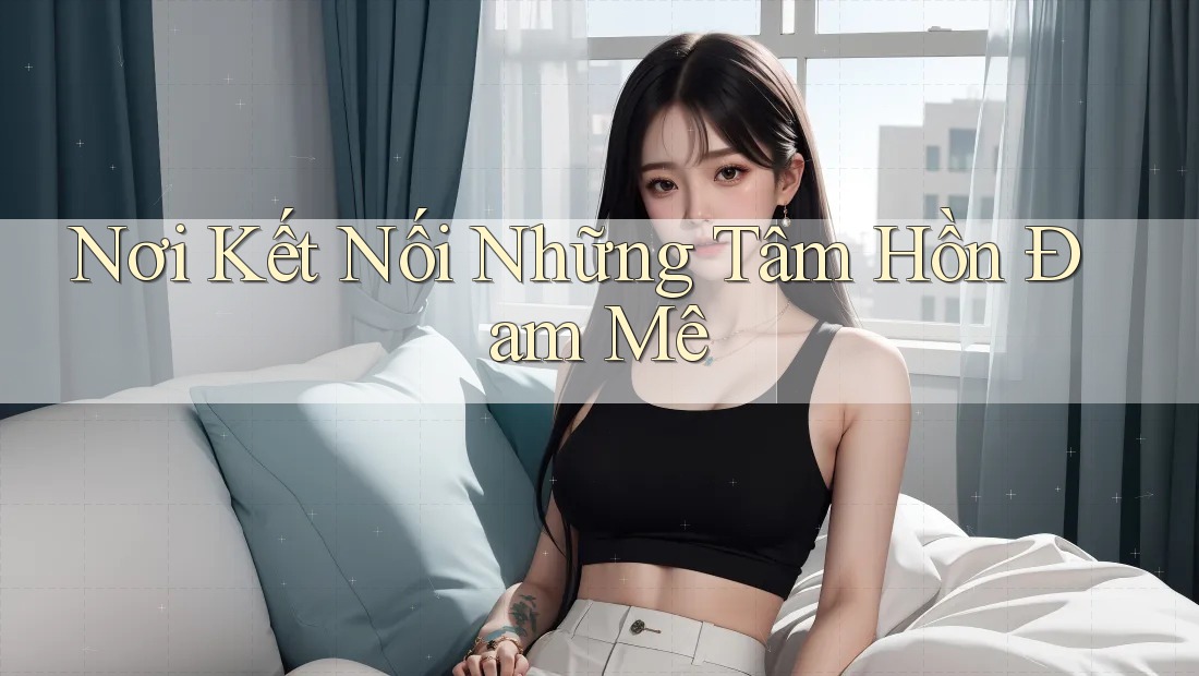 Nơi Kết Nối Những Tâm Hồn Đam Mê