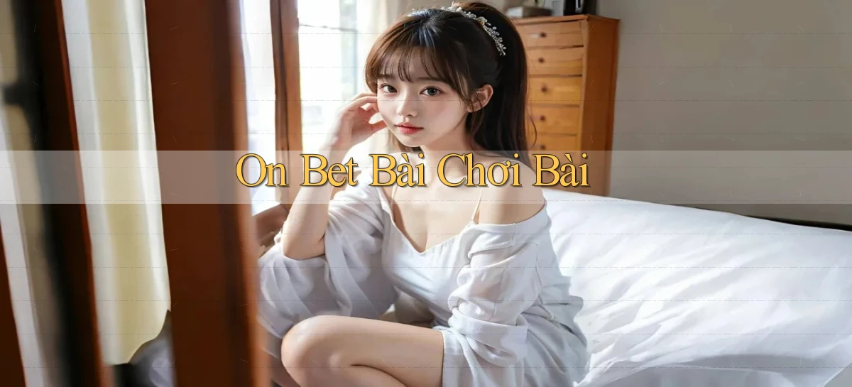 on bet bài chơi bài