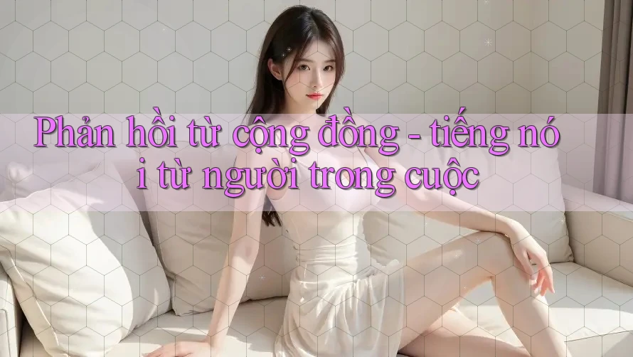 Phản hồi từ cộng đồng - tiếng nói từ người trong cuộc Phản hồi từ cộng đồng - tiếng nói từ người trong cuộc