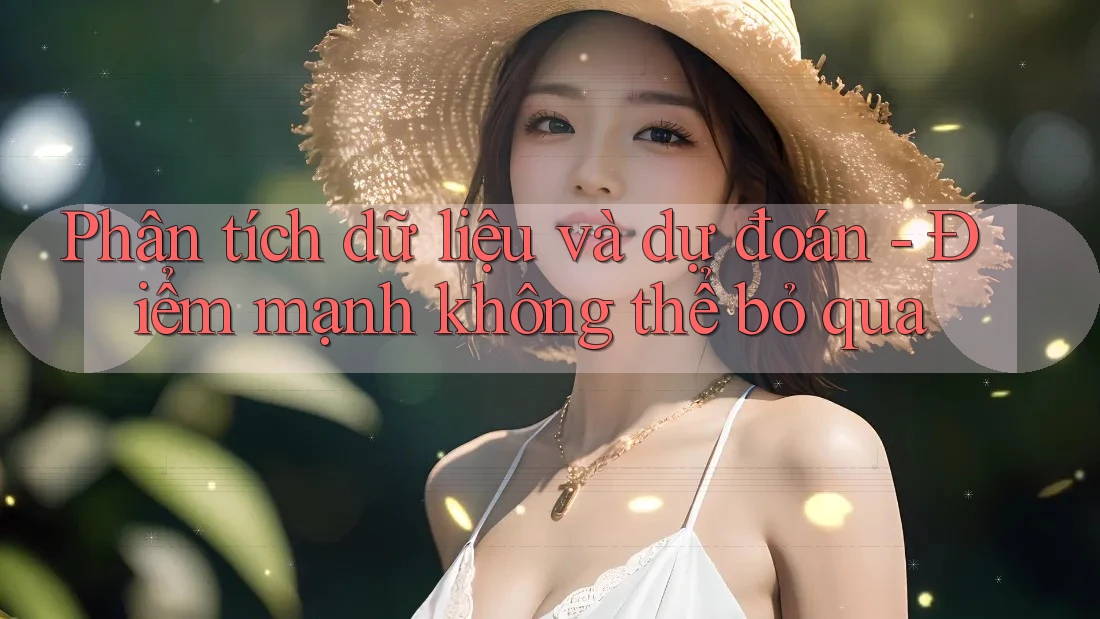 Phân tích dữ liệu và dự đoán - Điểm mạnh không thể bỏ qua Phân tích dữ liệu và dự đoán - Điểm mạnh không thể bỏ qua