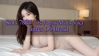 Slots 788u： Os Jogos Mais Viciantes do Brasil