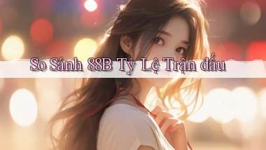 so sánh 88b tỷ lệ trận đấu