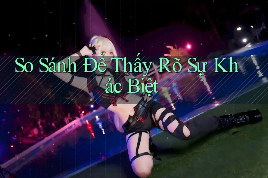 So Sánh Để Thấy Rõ Sự Khác Biệt So Sánh Để Thấy Rõ Sự Khác Biệt