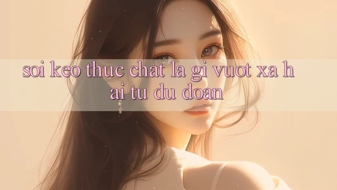 “Soi Kèo” Thực Chất Là Gì? Vượt Xa Hai Từ “Dự Đoán” “Soi Kèo” Thực Chất Là Gì? Vượt Xa Hai Từ “Dự Đoán”