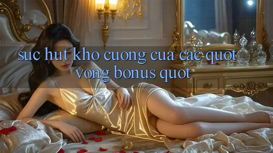 Sức Hút Khó Cưỡng Của Các " Vòng Bonus" Sức Hút Khó Cưỡng Của Các " Vòng Bonus"