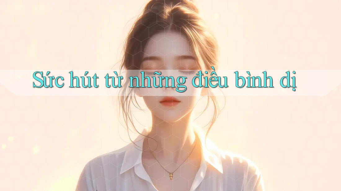 Sức hút từ những điều bình dị Sức hút từ những điều bình dị
